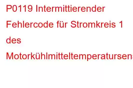 P0119 Intermittierender Fehlercode für Stromkreis 1 des Motorkühlmitteltemperatursensors