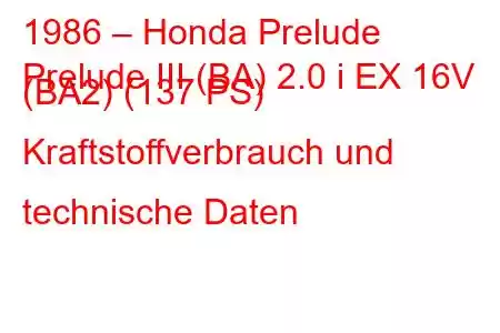 1986 – Honda Prelude
Prelude III (BA) 2.0 i EX 16V (BA2) (137 PS) Kraftstoffverbrauch und technische Daten