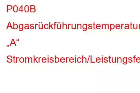 P040B Abgasrückführungstemperatursensor „A“ Stromkreisbereich/Leistungsfehlercode