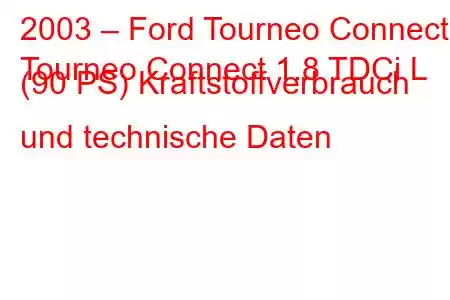 2003 – Ford Tourneo Connect
Tourneo Connect 1.8 TDCi L (90 PS) Kraftstoffverbrauch und technische Daten