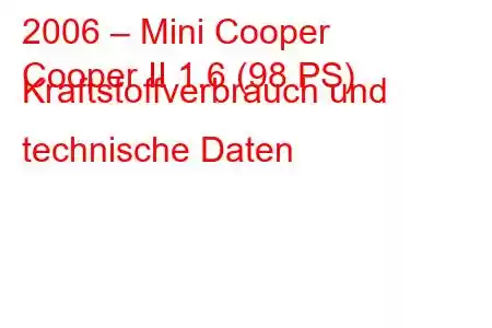 2006 – Mini Cooper
Cooper II 1.6 (98 PS) Kraftstoffverbrauch und technische Daten