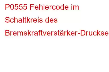 P0555 Fehlercode im Schaltkreis des Bremskraftverstärker-Drucksensors