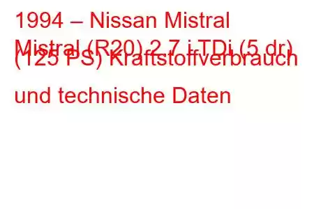 1994 – Nissan Mistral
Mistral (R20) 2.7 i TDi (5 dr) (125 PS) Kraftstoffverbrauch und technische Daten