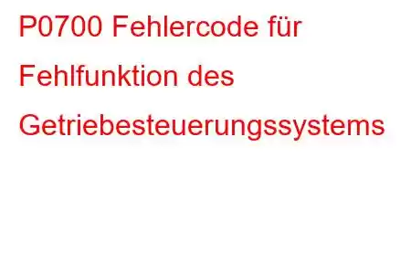 P0700 Fehlercode für Fehlfunktion des Getriebesteuerungssystems