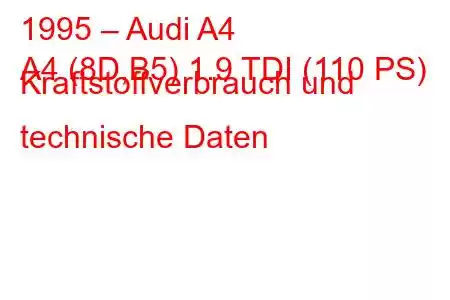 1995 – Audi A4
A4 (8D,B5) 1.9 TDI (110 PS) Kraftstoffverbrauch und technische Daten