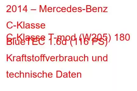 2014 – Mercedes-Benz C-Klasse
C-Klasse T-mod (W205) 180 BlueTEC 1.6d (116 PS) Kraftstoffverbrauch und technische Daten