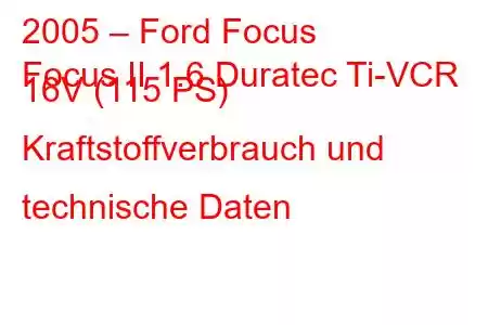 2005 – Ford Focus
Focus II 1.6 Duratec Ti-VCR 16V (115 PS) Kraftstoffverbrauch und technische Daten