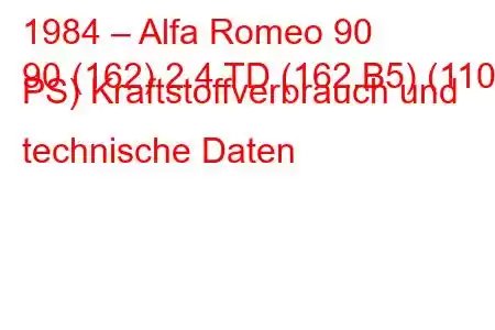 1984 – Alfa Romeo 90
90 (162) 2.4 TD (162.B5) (110 PS) Kraftstoffverbrauch und technische Daten