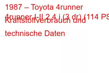 1987 – Toyota 4runner
4runner I-II 2.4 i (3 dr) (114 PS) Kraftstoffverbrauch und technische Daten