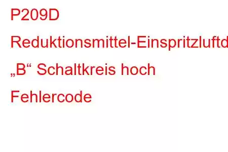 P209D Reduktionsmittel-Einspritzluftdrucksensor „B“ Schaltkreis hoch Fehlercode