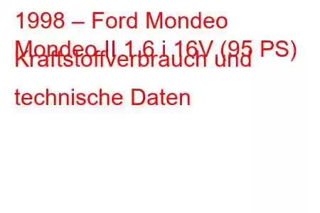 1998 – Ford Mondeo
Mondeo II 1.6 i 16V (95 PS) Kraftstoffverbrauch und technische Daten