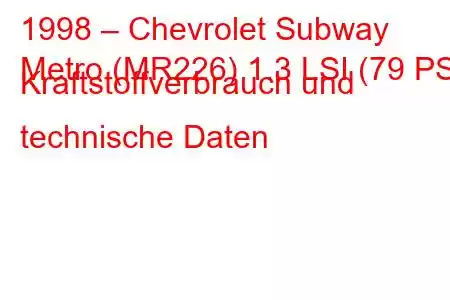 1998 – Chevrolet Subway
Metro (MR226) 1.3 LSI (79 PS) Kraftstoffverbrauch und technische Daten