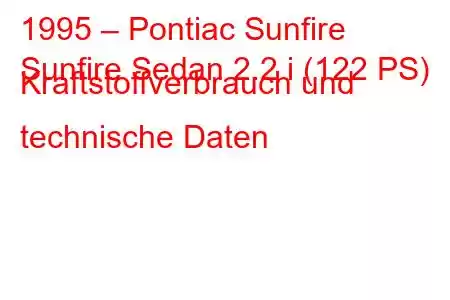 1995 – Pontiac Sunfire
Sunfire Sedan 2.2 i (122 PS) Kraftstoffverbrauch und technische Daten