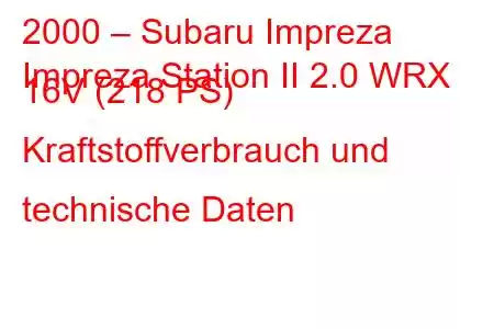 2000 – Subaru Impreza
Impreza Station II 2.0 WRX 16V (218 PS) Kraftstoffverbrauch und technische Daten