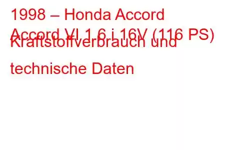 1998 – Honda Accord
Accord VI 1.6 i 16V (116 PS) Kraftstoffverbrauch und technische Daten