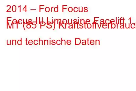 2014 – Ford Focus
Focus III Limousine Facelift 1,6 MT (85 PS) Kraftstoffverbrauch und technische Daten