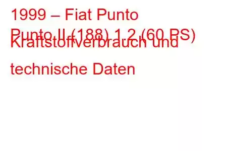 1999 – Fiat Punto
Punto II (188) 1.2 (60 PS) Kraftstoffverbrauch und technische Daten