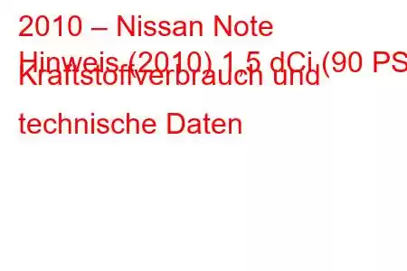 2010 – Nissan Note
Hinweis (2010) 1,5 dCi (90 PS) Kraftstoffverbrauch und technische Daten