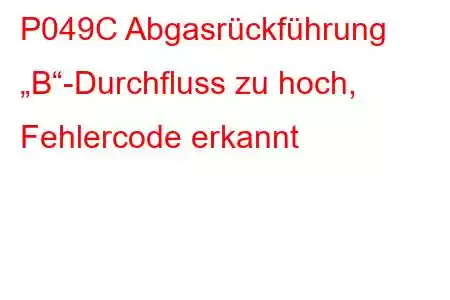 P049C Abgasrückführung „B“-Durchfluss zu hoch, Fehlercode erkannt