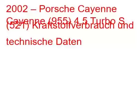 2002 – Porsche Cayenne
Cayenne (955) 4.5 Turbo S (521) Kraftstoffverbrauch und technische Daten