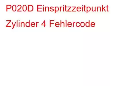 P020D Einspritzzeitpunkt Zylinder 4 Fehlercode