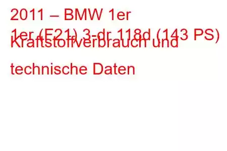 2011 – BMW 1er
1er (F21) 3-dr 118d (143 PS) Kraftstoffverbrauch und technische Daten