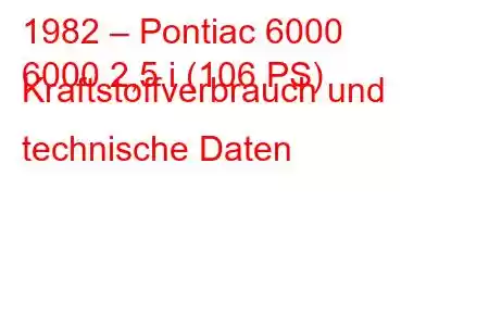 1982 – Pontiac 6000
6000 2,5 i (106 PS) Kraftstoffverbrauch und technische Daten