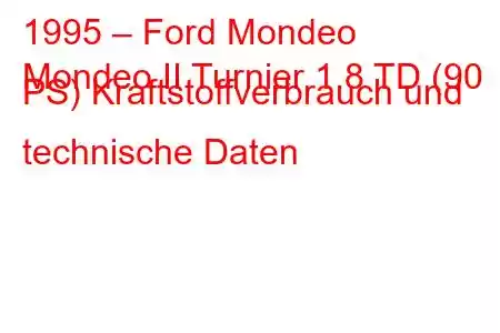 1995 – Ford Mondeo
Mondeo II Turnier 1.8 TD (90 PS) Kraftstoffverbrauch und technische Daten