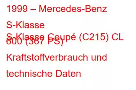 1999 – Mercedes-Benz S-Klasse
S-Klasse Coupé (C215) CL 600 (367 PS) Kraftstoffverbrauch und technische Daten