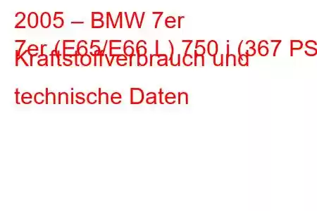 2005 – BMW 7er
7er (E65/E66 L) 750 i (367 PS) Kraftstoffverbrauch und technische Daten