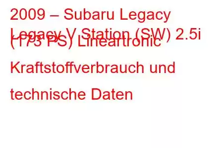 2009 – Subaru Legacy
Legacy V Station (SW) 2.5i (173 PS) Lineartronic Kraftstoffverbrauch und technische Daten