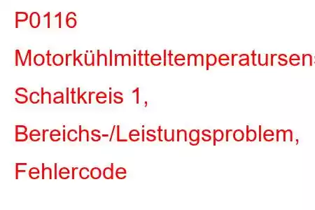 P0116 Motorkühlmitteltemperatursensor, Schaltkreis 1, Bereichs-/Leistungsproblem, Fehlercode