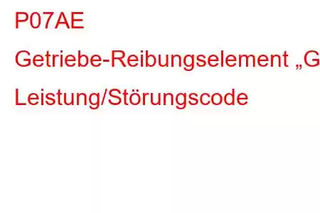 P07AE Getriebe-Reibungselement „G“ Leistung/Störungscode