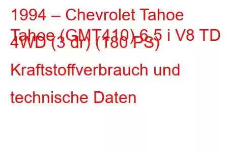 1994 – Chevrolet Tahoe
Tahoe (GMT410) 6,5 i V8 TD 4WD (3 dr) (180 PS) Kraftstoffverbrauch und technische Daten