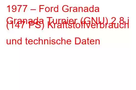 1977 – Ford Granada
Granada Turnier (GNU) 2.8 i (147 PS) Kraftstoffverbrauch und technische Daten