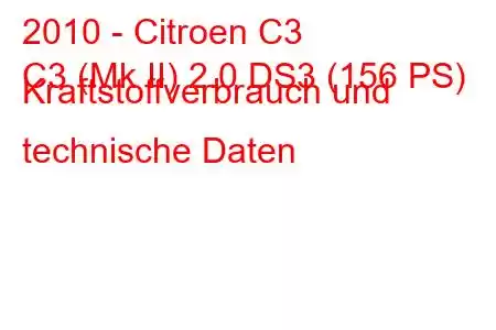 2010 - Citroen C3
C3 (Mk II) 2.0 DS3 (156 PS) Kraftstoffverbrauch und technische Daten