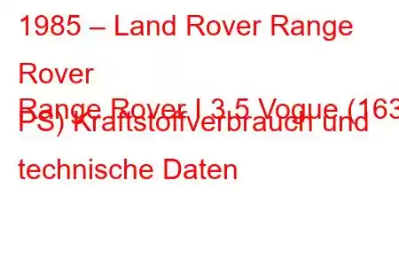 1985 – Land Rover Range Rover
Range Rover I 3.5 Vogue (163 PS) Kraftstoffverbrauch und technische Daten