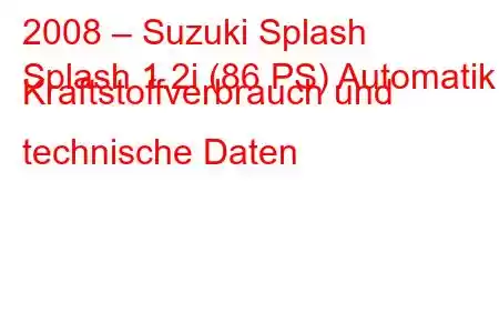 2008 – Suzuki Splash
Splash 1.2i (86 PS) Automatik Kraftstoffverbrauch und technische Daten