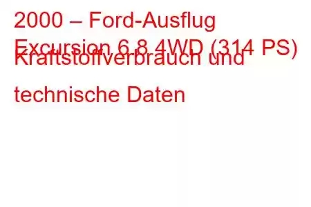 2000 – Ford-Ausflug
Excursion 6.8 4WD (314 PS) Kraftstoffverbrauch und technische Daten