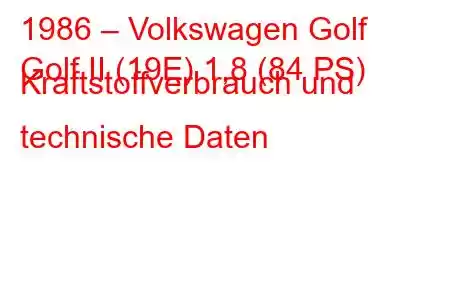 1986 – Volkswagen Golf
Golf II (19E) 1,8 (84 PS) Kraftstoffverbrauch und technische Daten