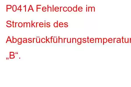 P041A Fehlercode im Stromkreis des Abgasrückführungstemperatursensors „B“.