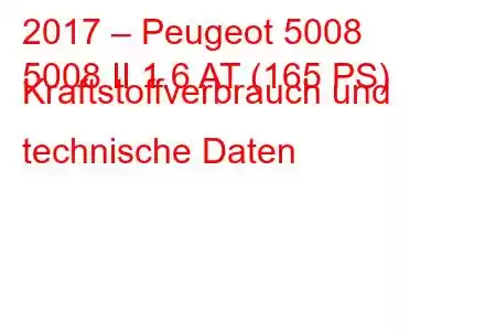 2017 – Peugeot 5008
5008 II 1.6 AT (165 PS) Kraftstoffverbrauch und technische Daten