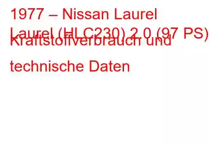 1977 – Nissan Laurel
Laurel (HLC230) 2.0 (97 PS) Kraftstoffverbrauch und technische Daten