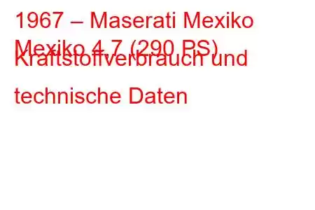 1967 – Maserati Mexiko
Mexiko 4,7 (290 PS) Kraftstoffverbrauch und technische Daten