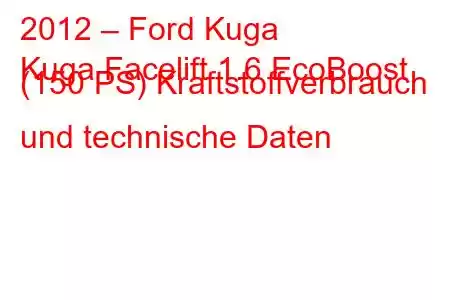 2012 – Ford Kuga
Kuga Facelift 1.6 EcoBoost (150 PS) Kraftstoffverbrauch und technische Daten