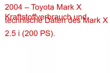 2004 – Toyota Mark X
Kraftstoffverbrauch und technische Daten des Mark X 2.5 i (200 PS).