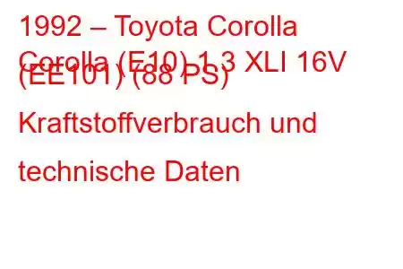 1992 – Toyota Corolla
Corolla (E10) 1.3 XLI 16V (EE101) (88 PS) Kraftstoffverbrauch und technische Daten