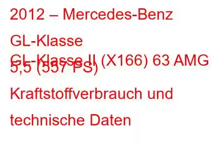 2012 – Mercedes-Benz GL-Klasse
GL-Klasse II (X166) 63 AMG 5,5 (557 PS) Kraftstoffverbrauch und technische Daten