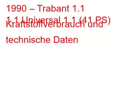 1990 – Trabant 1.1
1.1 Universal 1.1 (41 PS) Kraftstoffverbrauch und technische Daten