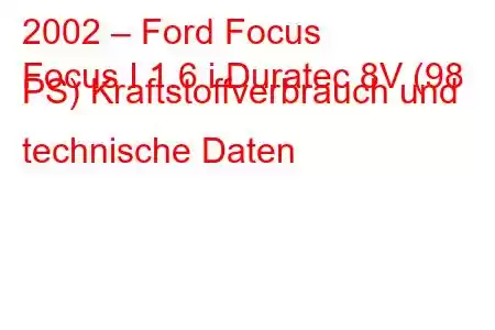 2002 – Ford Focus
Focus I 1.6 i Duratec 8V (98 PS) Kraftstoffverbrauch und technische Daten